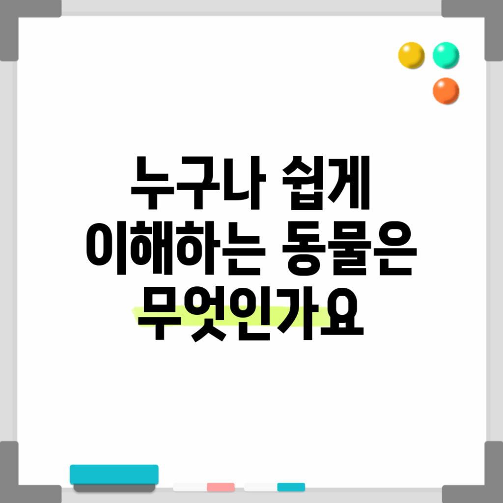 누구나 쉽게 이해하는 동물은 무엇인가요?