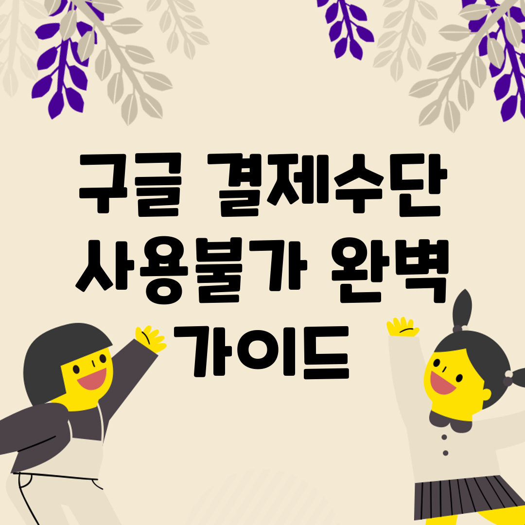 구글 결제수단 사용불가 완벽 가이드