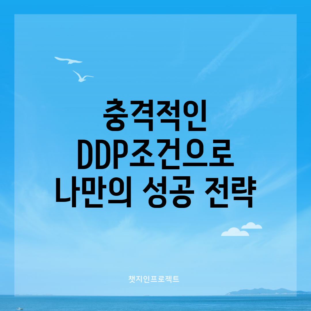 충격적인 DDP조건으로 나만의 성공 전략!