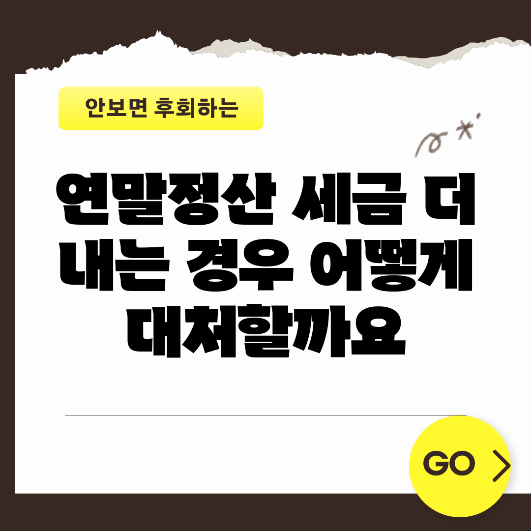 연말정산 세금 더 내는 경우, 어떻게 대처할까요?