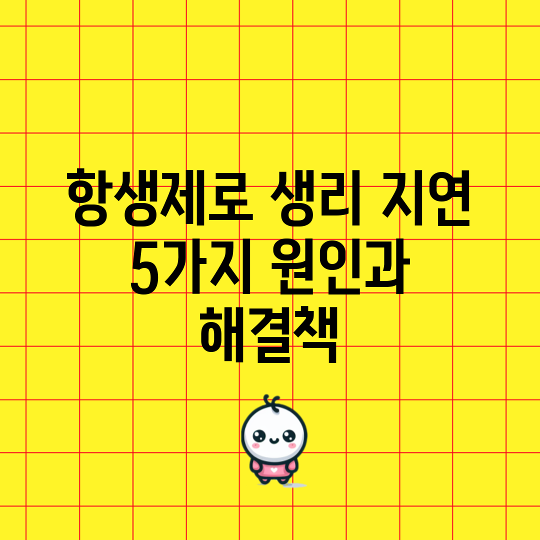 항생제로 생리 지연? 5가지 원인과 해결책