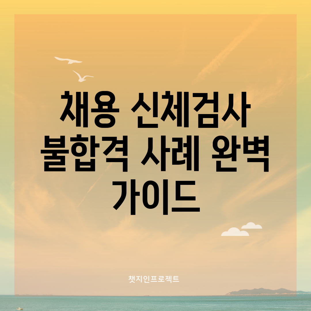 채용 신체검사 불합격 사례 완벽 가이드
