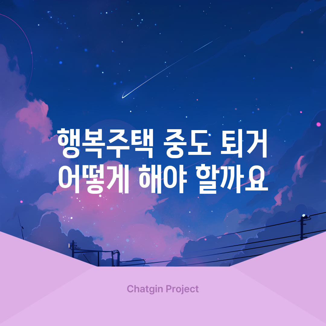 행복주택 중도 퇴거, 어떻게 해야 할까요?