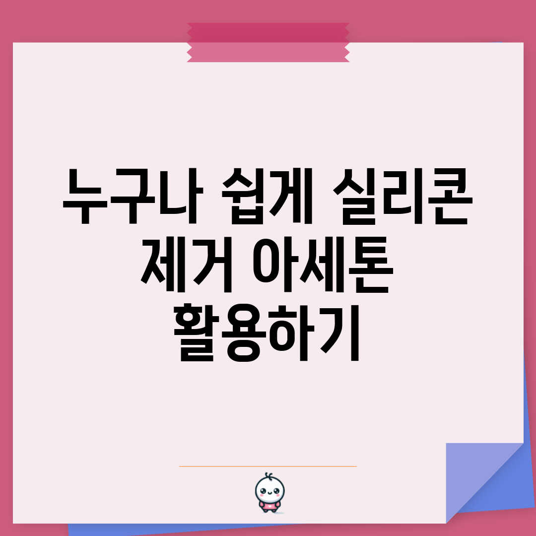 누구나 쉽게 실리콘 제거 아세톤 활용하기