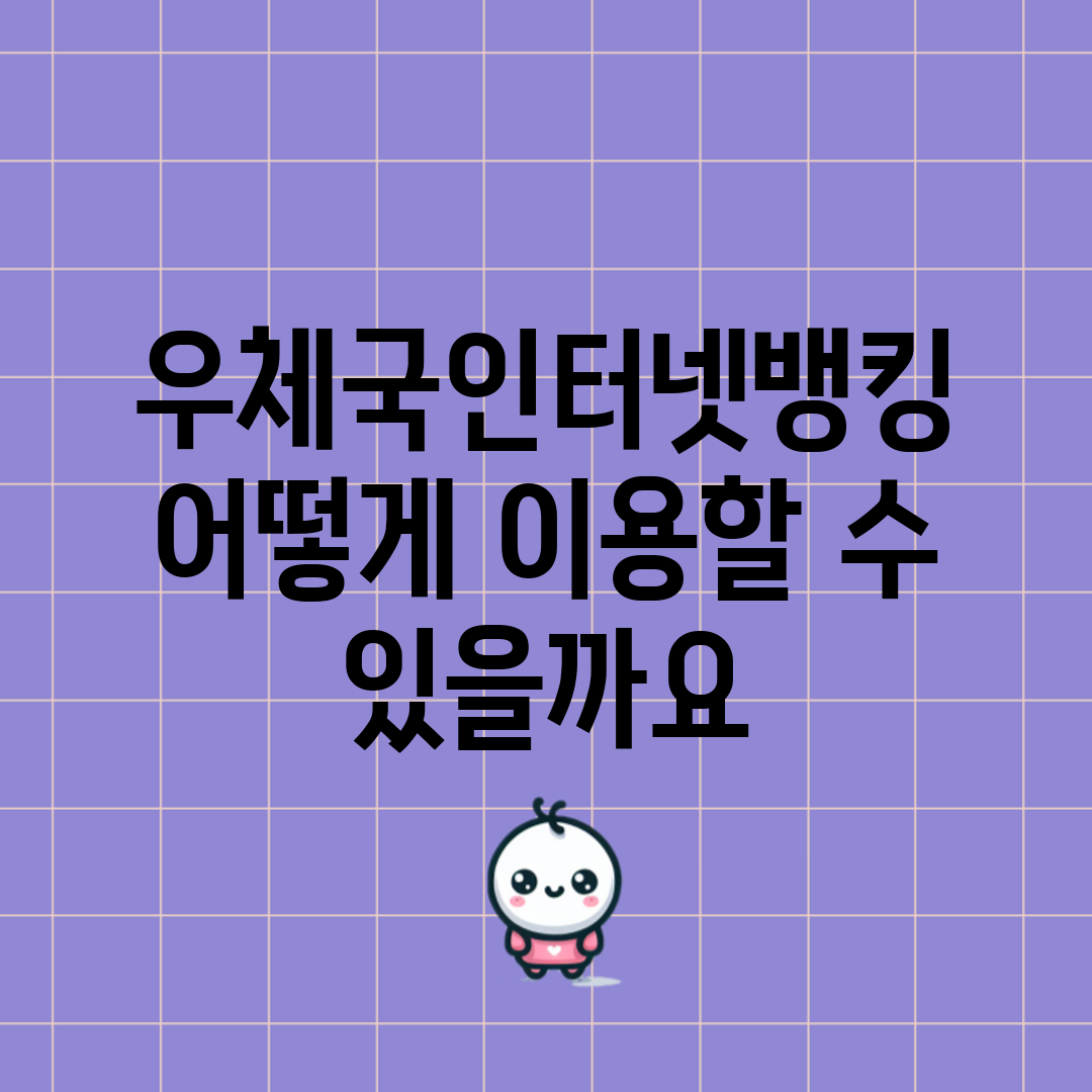 우체국인터넷뱅킹, 어떻게 이용할 수 있을까요?