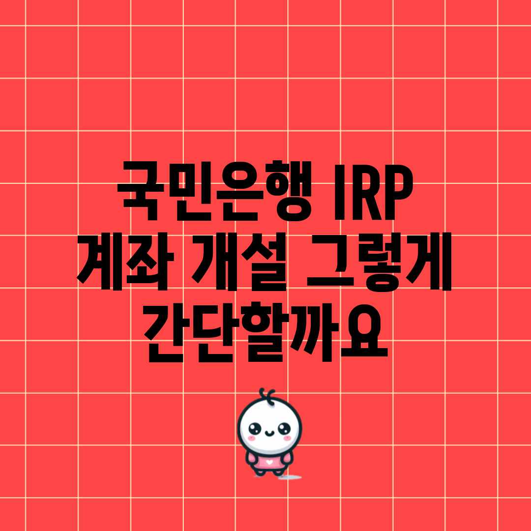 국민은행 IRP 계좌 개설, 그렇게 간단할까요?