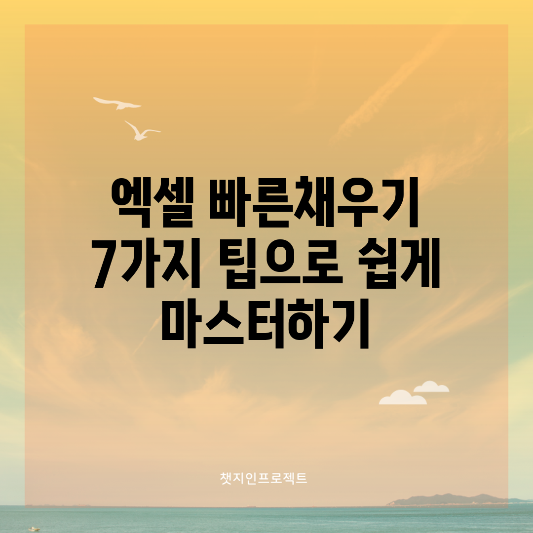 엑셀 빠른채우기! 7가지 팁으로 쉽게 마스터하기