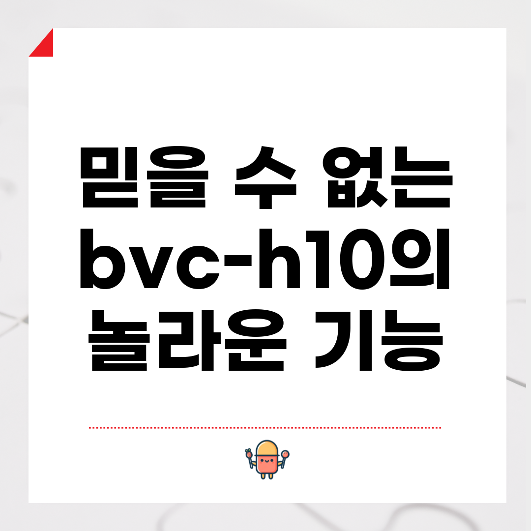 믿을 수 없는 bvc-h10의 놀라운 기능!