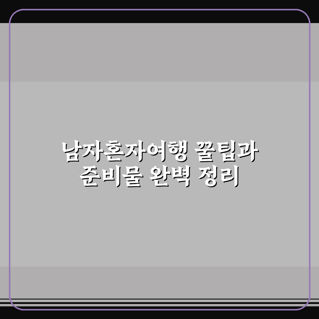 남자혼자여행 꿀팁과 준비물 완벽 정리