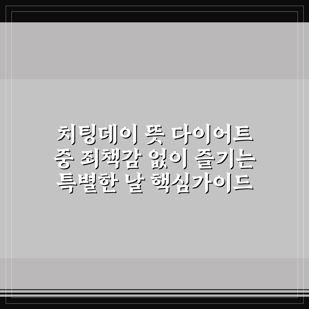 치팅데이 뜻 다이어트 중 죄책감 없이 즐기는 특별한 날 핵심가이드 5포인트